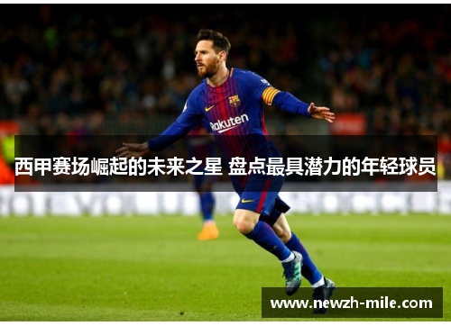 西甲赛场崛起的未来之星 盘点最具潜力的年轻球员