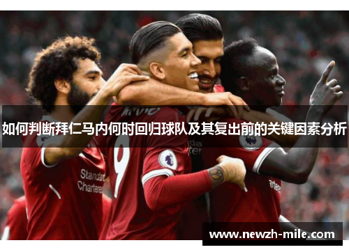 如何判断拜仁马内何时回归球队及其复出前的关键因素分析