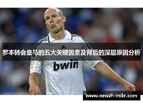 罗本转会皇马的五大关键因素及背后的深层原因分析