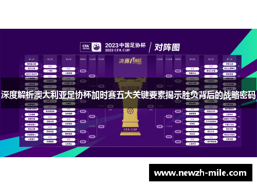 深度解析澳大利亚足协杯加时赛五大关键要素揭示胜负背后的战略密码