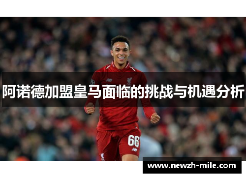 阿诺德加盟皇马面临的挑战与机遇分析