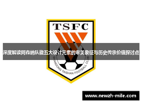 深度解读阿森纳队徽五大设计元素的审美象征与历史传承价值探讨点