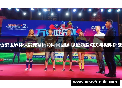 香港世界杯保龄球赛精彩瞬间回顾 见证巅峰对决与极限挑战 香港世界杯保龄球赛精彩瞬间回顾 见证巅峰对决与极限挑战