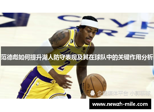 范德彪如何提升湖人防守表现及其在球队中的关键作用分析 范德彪如何提升湖人防守表现及其在球队中的关键作用分析