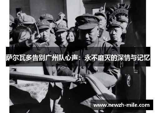 萨尔瓦多告别广州队心声：永不磨灭的深情与记忆