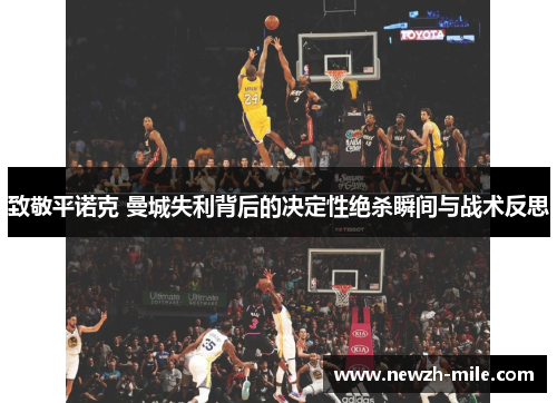 致敬平诺克 曼城失利背后的决定性绝杀瞬间与战术反思