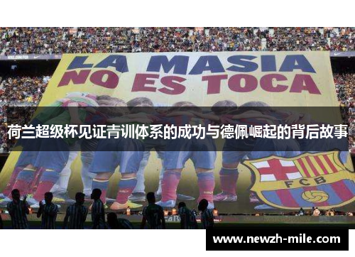 荷兰超级杯见证青训体系的成功与德佩崛起的背后故事