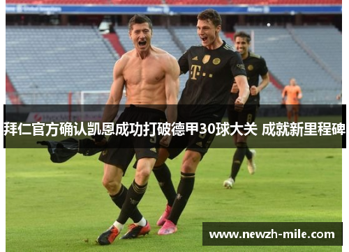拜仁官方确认凯恩成功打破德甲30球大关 成就新里程碑 拜仁官方确认凯恩成功打破德甲30球大关 成就新里程碑