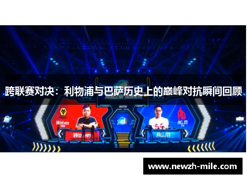 跨联赛对决：利物浦与巴萨历史上的巅峰对抗瞬间回顾