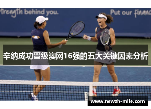 辛纳成功晋级澳网16强的五大关键因素分析