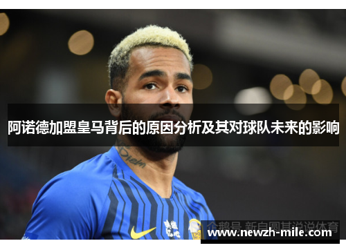 阿诺德加盟皇马背后的原因分析及其对球队未来的影响