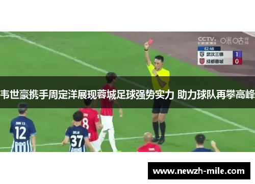 韦世豪携手周定洋展现蓉城足球强势实力 助力球队再攀高峰