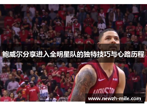 鲍威尔分享进入全明星队的独特技巧与心路历程