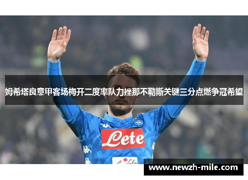 姆希塔良意甲客场梅开二度率队力挫那不勒斯关键三分点燃争冠希望 姆希塔良意甲客场梅开二度率队力挫那不勒斯关键三分点燃争冠希望